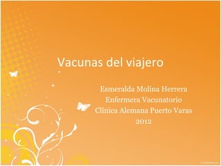 Vacunas del viajero
       Esmeralda Molina Herrera
         Enfermera Vacunatorio
      Clínica Alemana Puerto Varas
                  2012
 