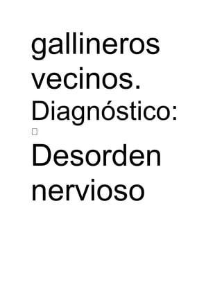 gallineros 
vecinos. 
Diagnóstico: 
Desorden 
nervioso 
 
