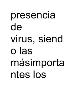 presencia 
de 
virus, siend 
o las 
másimporta 
ntes los 
 