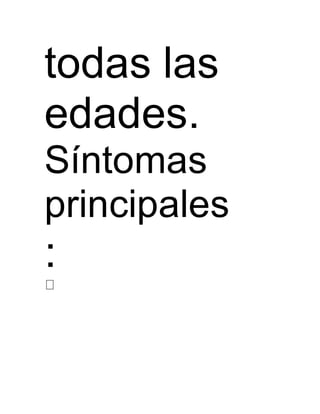 todas las 
edades. 
Síntomas 
principales 
: 
 
