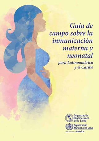 Guía de
campo sobre la
inmunización
materna y
neonatal
para Latinoamérica
y el Caribe
 