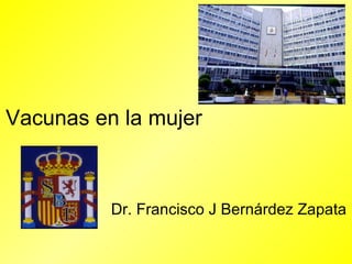 Vacunas en la mujer Dr. Francisco J Bernárdez Zapata 