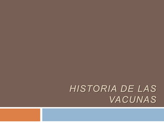 HISTORIA DE LAS
VACUNAS
 