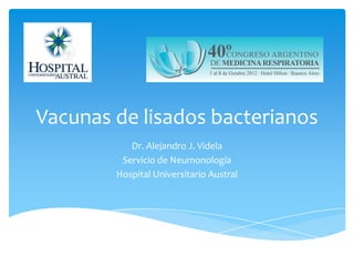 Vacunas de lisados bacterianos
           Dr. Alejandro J. Videla
         Servicio de Neumonología
        Hospital Universitario Austral
 