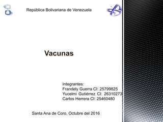 República Bolivariana de Venezuela
Santa Ana de Coro, Octubre del 2016
Integrantes:
Frandely Guerra CI: 25799825
Yucelmi Gutiérrez CI: 26310273
Carlos Herrera CI: 25460480
 
