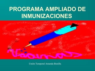 PROGRAMA AMPLIADO DE
   INMUNIZACIONES




     Unión Temporal Amanda Bonilla
 