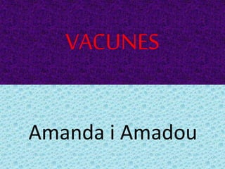 VACUNES
Amanda i Amadou
 
