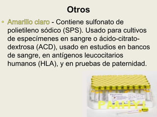 - Contiene sulfonato de
polietileno sódico (SPS). Usado para cultivos
de especímenes en sangre o ácido-citrato-
dextrosa (ACD), usado en estudios en bancos
de sangre, en antígenos leucocitarios
humanos (HLA), y en pruebas de paternidad.
Otros
 