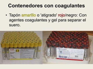Contenedores con coagulantes
• Tapón o 'atigrado' /negro: Con
agentes coagulantes y gel para separar el
suero.
 