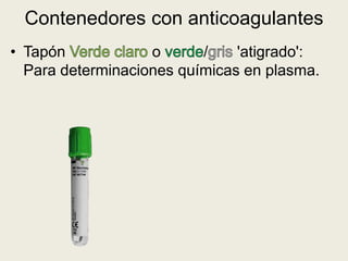 • Tapón o / 'atigrado':
Para determinaciones químicas en plasma.
Contenedores con anticoagulantes
 