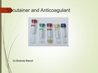 Vacutainer and Anticoagulant
Dr.Shahida Baloch
 