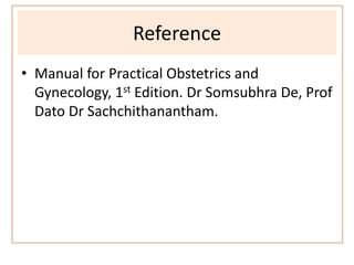 • Manual for Practical Obstetrics and
Gynecology, 1st Edition. Dr Somsubhra De, Prof
Dato Dr Sachchithanantham.
Reference
 