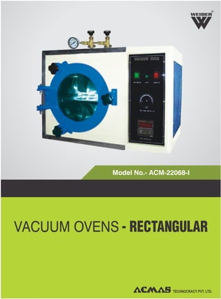 R
VACUUM OVENS - RECTANGULAR
TECHNOCRACY PVT. LTD.
Model No.- ACM-22068-I
 