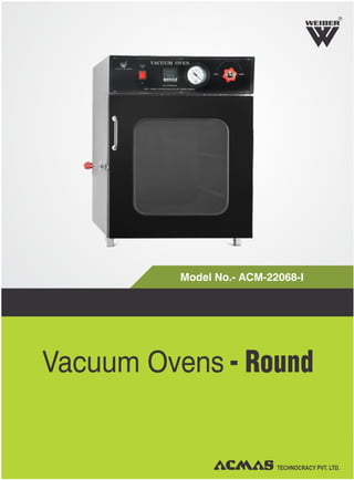 R
TECHNOCRACY PVT. LTD.
Model No.- ACM-22068-I
Vacuum Ovens - Round
 