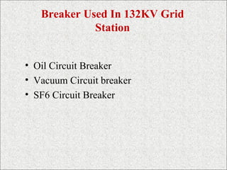 Breaker Used In 132KV Grid
Station
• Oil Circuit Breaker
• Vacuum Circuit breaker
• SF6 Circuit Breaker
 