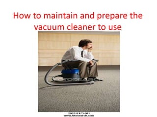 How to maintain and prepare the vacuum cleaner to use 
