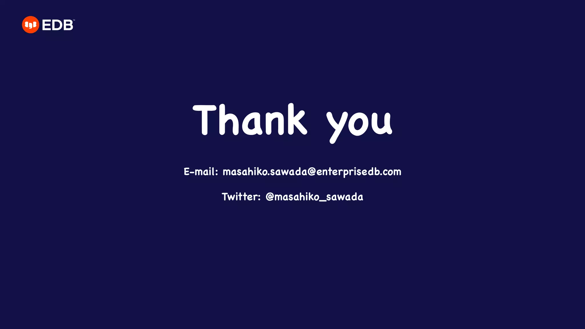 Thank you

E-mail: masahiko.sawada@enterprisedb.com

Twitter: @masahiko_sawada
 