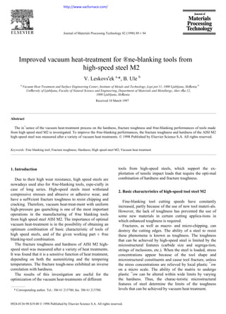 http://www.vacfurnace.com/
Journal of Materials Processing Technology 82 (1998) 89 ± 94
Improved vacuum heat-treatment for ®ne-blanking tools from
high-speed steel M2
V. Leskovs'ek a,
*, B. Ule b
a
Vacuum Heat Treatment and Surface Engineering Center, Institute of Metals and Technology, Lepi pot 11, 1000 Ljubljana, Slo6enia b
Uni6ersity of Ljubljana, Faculty of Natural Science and Engineering, Department of Materials and Metallurgy, Aker e6a 12,
1000 Ljubljana, Slo6enia
Received 10 March 1997
Abstract
The in¯uence of the vacuum heat-treatment process on the hardness, fracture toughness and ®ne-blanking performances of tools made
from high speed steel M2 is investigated. To improve the ®ne-blanking performances, the fracture toughness and hardness of the AISI M2
high-speed steel was measured after a variety of vacuum heat treatments. © 1998 Published by Elsevier Science S.A. All rights reserved.
Keywords: Fine blanking tool; Fracture toughness; Hardness; High speed steel M2; Vacuum heat treatment
1. Introduction
Due to their high wear resistance, high speed steels are
nowadays used also for ®ne-blanking tools, espe-cially in
case of long series. High-speed steels must withstand
compressive stresses and abrasive or adhesive wear, and
have a suf®cient fracture toughness to resist chipping and
cracking. Therefore, vacuum heat-treat-ment with uniform
high-pressure gas quenching is one of the most important
operations in the manufacturing of ®ne blanking tools
from high speed steel AISI M2. The importance of optimal
vacuum heat-treatment is in the possibility of obtaining an
optimum combination of basic characteristic of tools of
high speed steels, and of the given working part ± ®ne
blanking-tool combination.
The fracture toughness and hardness of AISI M2 high-
speed steel was measured after a variety of heat treatments.
It was found that it is a sensitive function of heat treatment,
depending on both the austenitizing and the tempering
temperatures. The fracture tough-ness exhibited an inverse
correlation with hardness.
The results of this investigation are useful for the
optimization of the vacuum heat-treatments of different
* Corresponding author. Tel.: 386 61 213780; fax. 386 61 213780.
tools from high-speed steels, which support the ex-
ploitation of tensile impact loads that require the opti-mal
combination of hardness and fracture toughness.
2. Basic characteristics of high-speed tool steel M2
Fine-blanking tool cutting speeds have constantly
increased, partly because of the use of new tool materi-als.
However, the lack of toughness has prevented the use of
some new materials in certain cutting applica-tions in
which enhanced toughness is required.
Fractures, as well as macro- and micro-chipping, can
destroy the cutting edges. The ability of a steel to resist
these phenomena is known as toughness. The toughness
that can be achieved by high-speed steel is limited by the
microstructural features (carbide size and segrega-tion,
strings of inclusions, etc.). When the steel is loaded, stress
concentrations appear because of the tool shape and
microstructural constituents and cause tool fracture, unless
the stress concentrations are relieved by local plastic ¯ow
on a micro scale. The ability of the matrix to undergo
plastic ¯ow can be altered within wide limits by varying
the hardness. Thus, the charac-teristic microstructural
features of steel determine the limits of the toughness
levels that can be achieved by vacuum heat treatment.
0924-0136:98:$19.00 © 1998 Published by Elsevier Science S.A. All rights reserved.
 