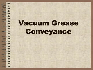 Vacuum Grease Conveyance 