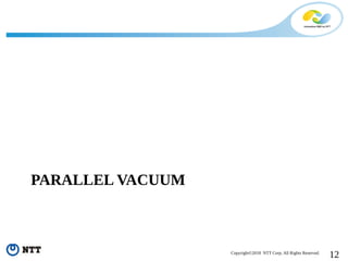12Copyright©2018 NTT Corp. All Rights Reserved.
PARALLEL VACUUM
 