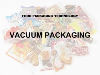FOOD PACKAGING TECHNOLOGY
VACUUM PACKAGING
 