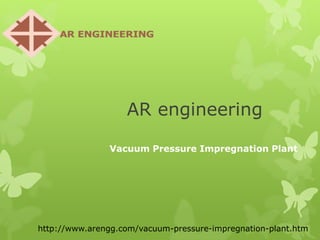 AR engineering
Vacuum Pressure Impregnation Plant
http://www.arengg.com/vacuum-pressure-impregnation-plant.htm
 