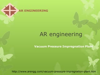 AR engineering
Vacuum Pressure Impregnation Plant
http://www.arengg.com/vacuum-pressure-impregnation-plant.htm
 