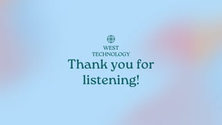 Thank you for
listening!
WEST
TECHNOLOGY