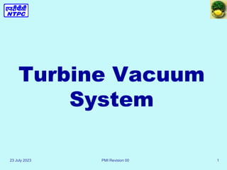 23 July 2023 PMI Revision 00 1
Turbine Vacuum
System
 