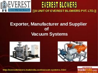 [(A UNIT OF EVEREST BLOWERS PVT. LTD.)][(A UNIT OF EVEREST BLOWERS PVT. LTD.)]
http://everestblowers.tradeindia.com/vacuum-systems-.html
Exporter, Manufacturer and Supplier
of
Vacuum Systems
 