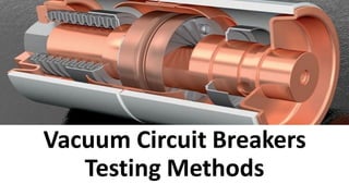 Vacuum Circuit Breakers
Testing Methods
 