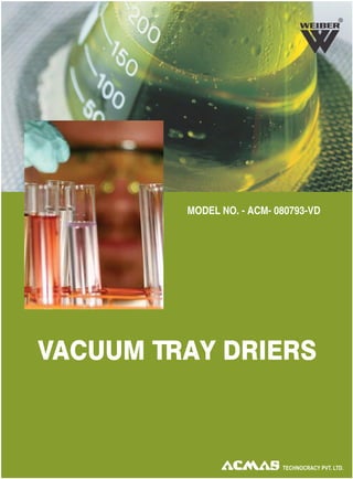 VACUUM TRAY DRIERS
R
MODEL NO. - ACM- 080793-VD
 