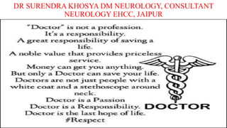 DR SURENDRA KHOSYA DM NEUROLOGY, CONSULTANT
NEUROLOGY EHCC, JAIPUR
 