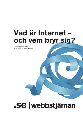 Vad är Internet –
och vem bryr sig?
Katarina Lycken Rüter
på uppdrag av Webbstjärnan

 
