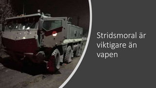 Stridsmoral är
viktigare än
vapen
 