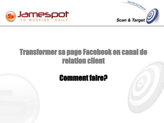 Transformer sa page Facebook en canal de
             relation client

            Comment faire?
 