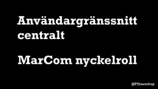 @PStaunstrup
Användargränssnitt
centralt
MarCom nyckelroll
 