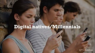@PStaunstrup
Digital natives/Millennials
 
