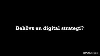 @PStaunstrup
Behövs en digital strategi?
 
