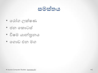 සමස්තය
• පරෝග ලක්ෂණ
• ජන පකොටස්
• විෂම යාන්ත්‍රනය
• පගොඩ එන මග
Aurora Computer Studies (auroracs.lk) 2
 