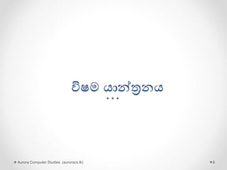 විෂම යාන්ත්‍රනය
Aurora Computer Studies (auroracs.lk) 6
 