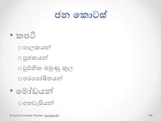 ජන පකොටස්
• කපටි
oපාලකයන්
oපූජකයන්
oවුර්තික බමුණු කුල
oපරපපෝෂිතයන්
• පමෝඩයන්
oඅතවැසියන්
Aurora Computer Studies (auroracs.lk) 8
 