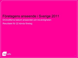 Företagensanseende i Sverige 2011 Drivkrafternabakomanseendet och trovärdigheten Resultatetför 22 kändaföretag 