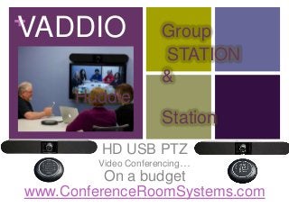 +
VADDIO

Group
STATION
&

Huddle

Station
HD USB PTZ

Video Conferencing…

On a budget
www.ConferenceRoomSystems.com

 