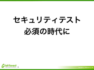 Copyright	
  (c)	
  	
  Bitforest	
  Co.,	
  Ltd.
 
8
セキュリティテスト	
  
必須の時代に
 