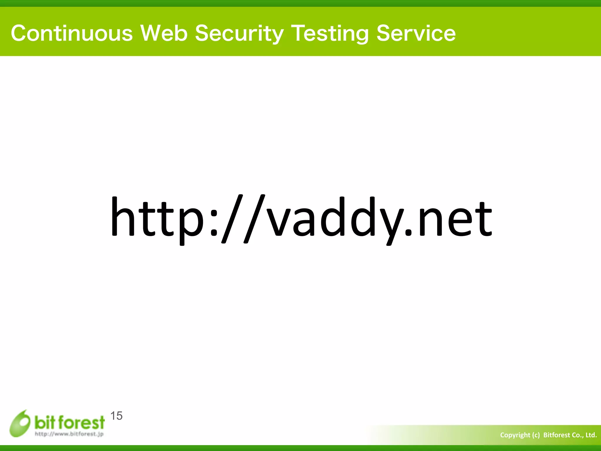 Copyright	
  (c)	
  	
  Bitforest	
  Co.,	
  Ltd.
 
15
Continuous Web Security Testing Service
http://vaddy.net
 