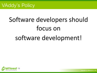 Copyright	
  (c)	
  	
  Bitforest	
  Co.,	
  Ltd.
 
VAddy s Policy
19
Software	
  developers	
  should	
  
focus	
  on	
  	
  
software	
  development!
 