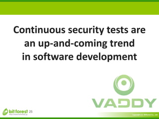 Copyright	
  (c)	
  	
  Bitforest	
  Co.,	
  Ltd.
 
25
Continuous	
  security	
  tests	
  are	
  
an	
  up-­‐and-­‐coming	
  trend	
  	
  
in	
  software	
  development
 