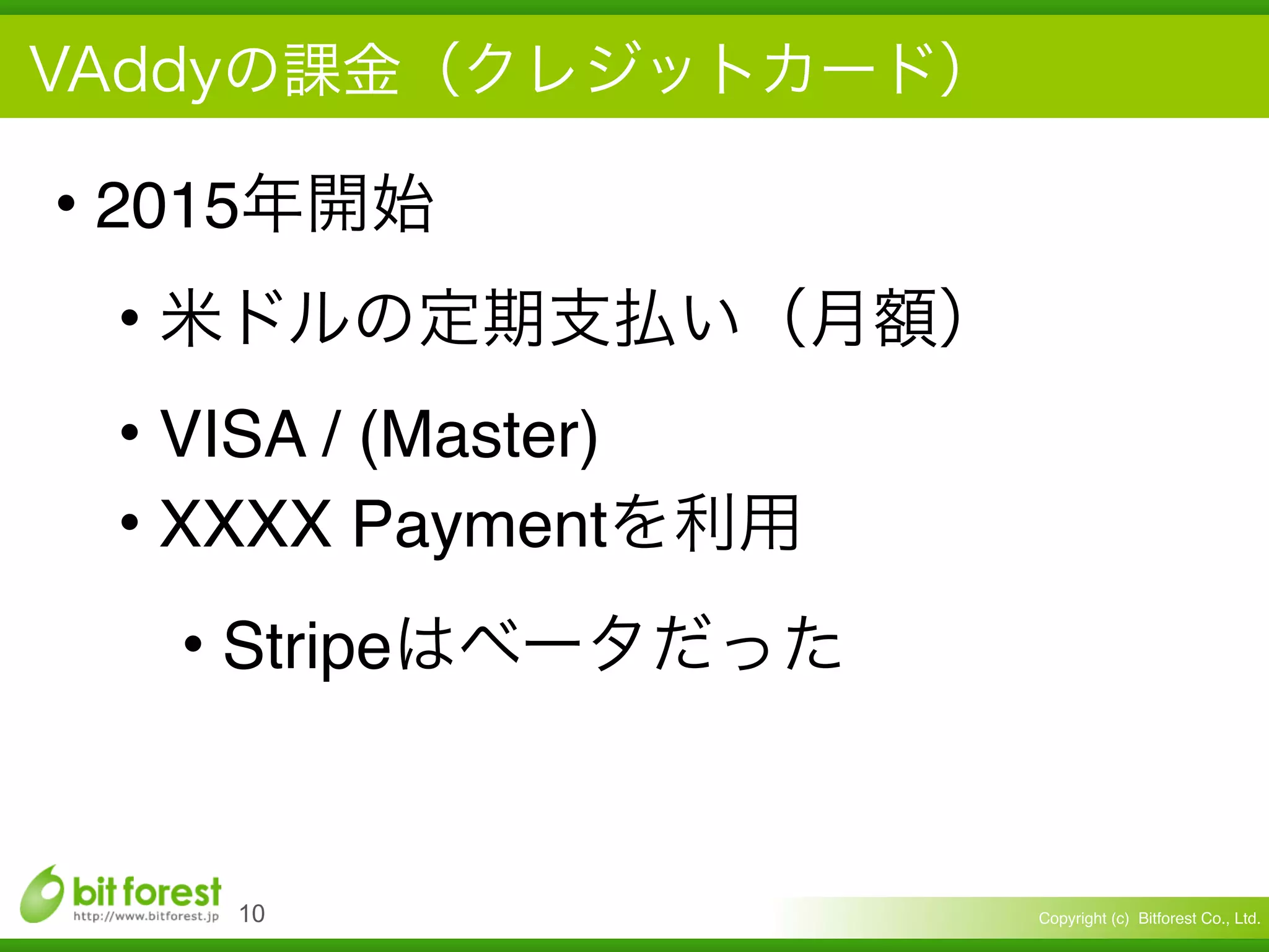 Copyright (c) Bitforest Co., Ltd.
• 2015
•
• VISA / (Master)
• XXXX Payment
• Stripe
!10
 