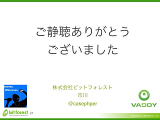 Copyright (c) Bitforest Co., Ltd.
!21
@cakephper
 